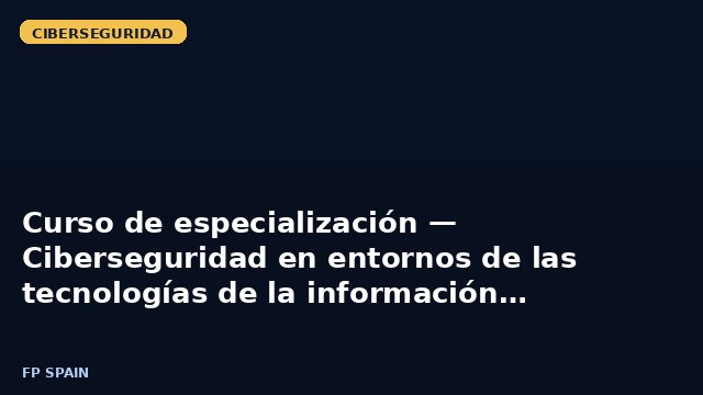 Curso de especialización — Ciberseguridad en entornos de las tecnologías de la información